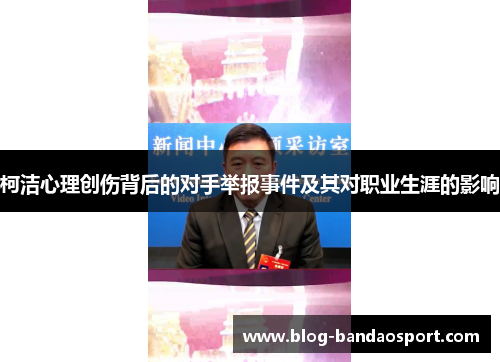 柯洁心理创伤背后的对手举报事件及其对职业生涯的影响