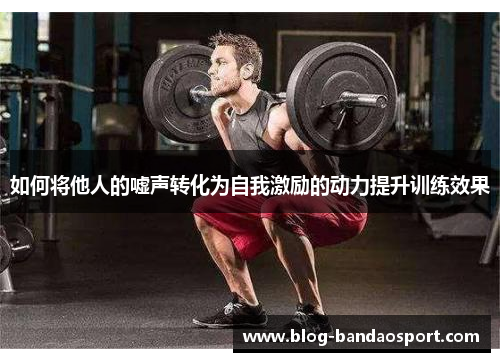 如何将他人的嘘声转化为自我激励的动力提升训练效果