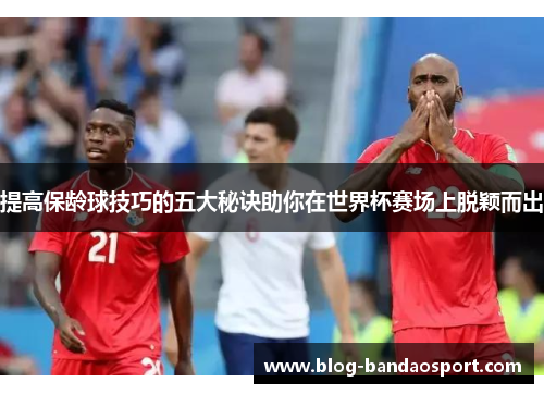 提高保龄球技巧的五大秘诀助你在世界杯赛场上脱颖而出