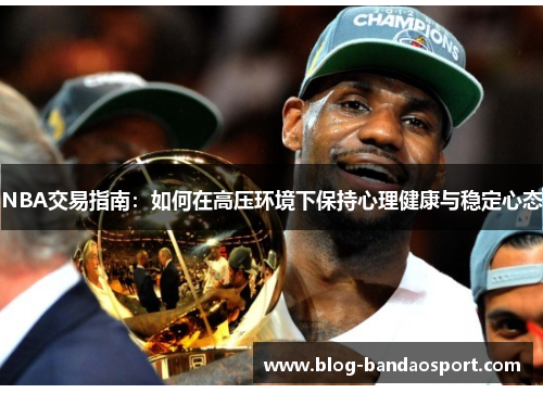 NBA交易指南：如何在高压环境下保持心理健康与稳定心态