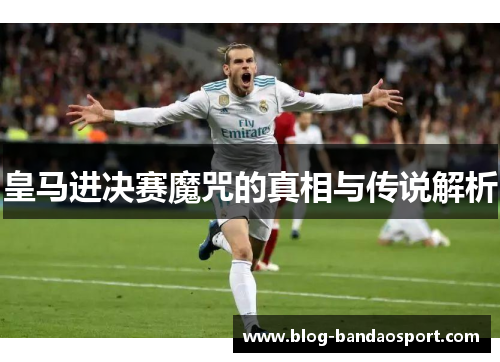 皇马进决赛魔咒的真相与传说解析