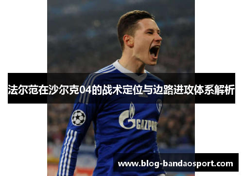 法尔范在沙尔克04的战术定位与边路进攻体系解析