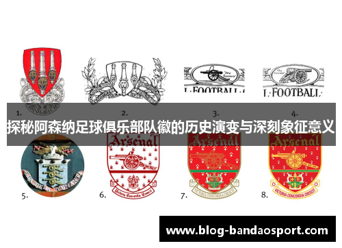 探秘阿森纳足球俱乐部队徽的历史演变与深刻象征意义