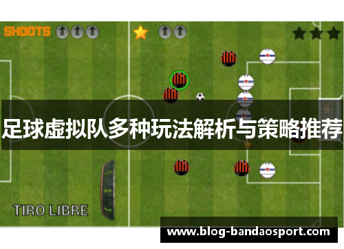 足球虚拟队多种玩法解析与策略推荐 足球虚拟队多种玩法解析与策略推荐