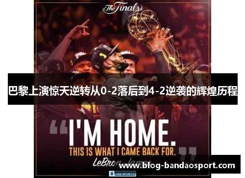 巴黎上演惊天逆转从0-2落后到4-2逆袭的辉煌历程