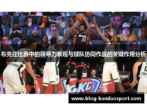 布克在比赛中的领导力表现与球队协同作战的关键作用分析