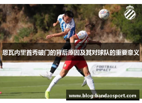 恩瓦内里首秀破门的背后原因及其对球队的重要意义